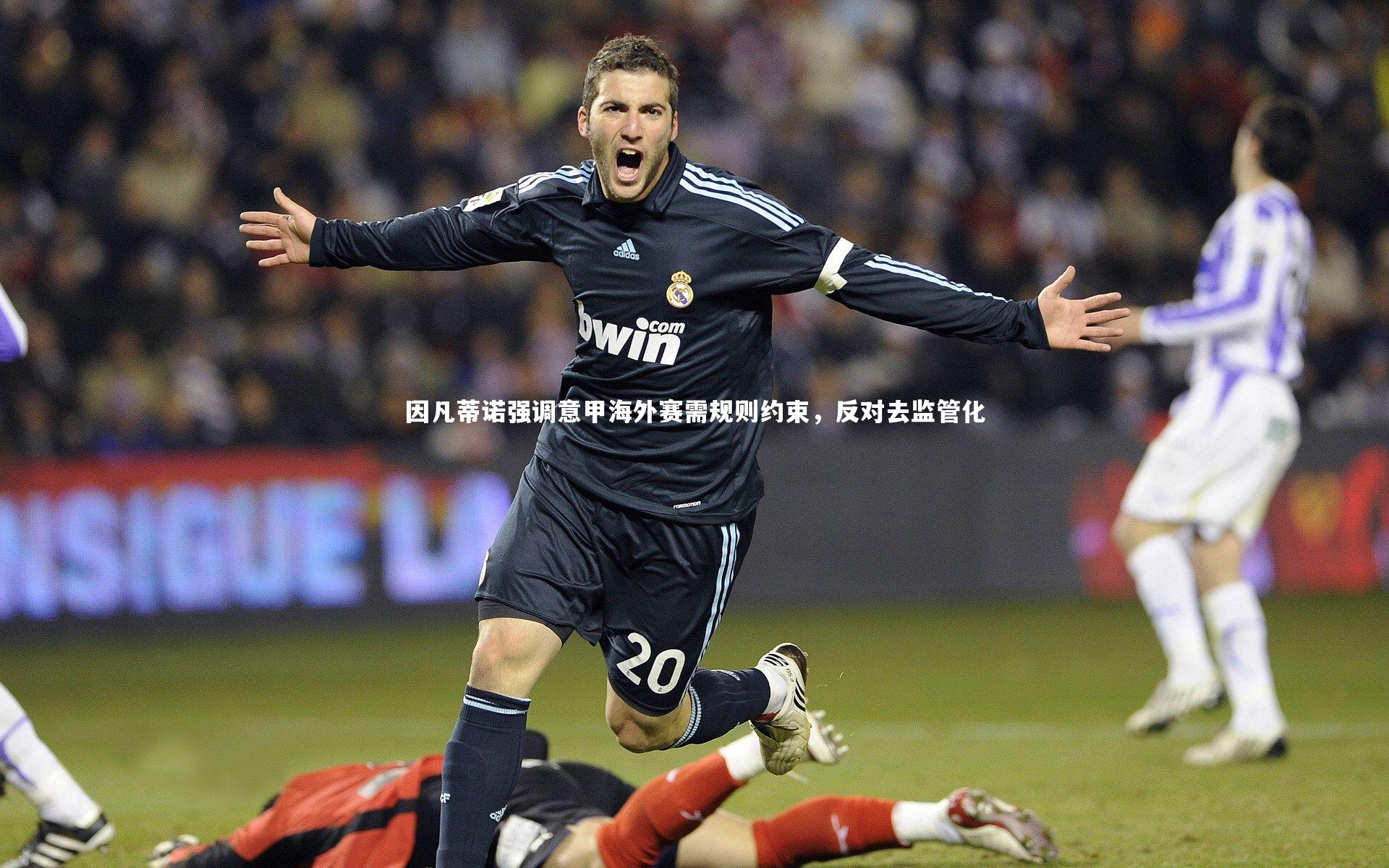因凡蒂诺强调意甲海外赛需规则约束,反对去监管化