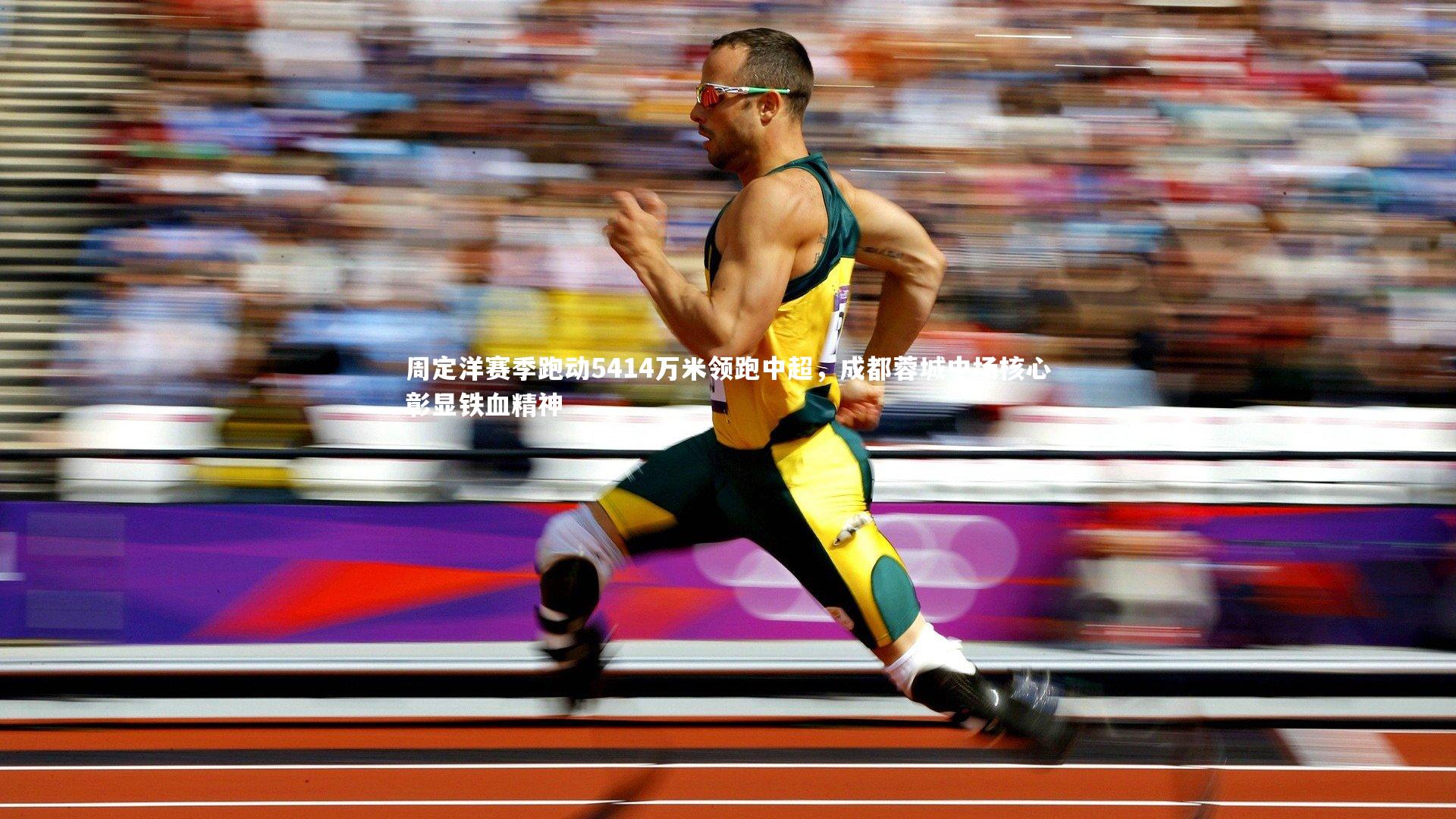 周定洋赛季跑动5414万米领跑中超,成都蓉城中场核心彰显铁血精神