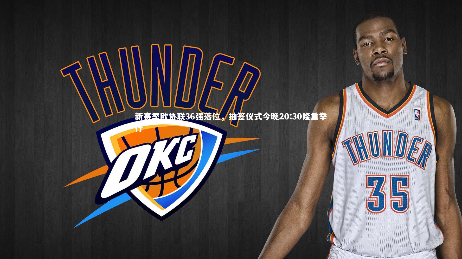 新赛季欧协联36强落位,抽签仪式今晚20:30隆重举行