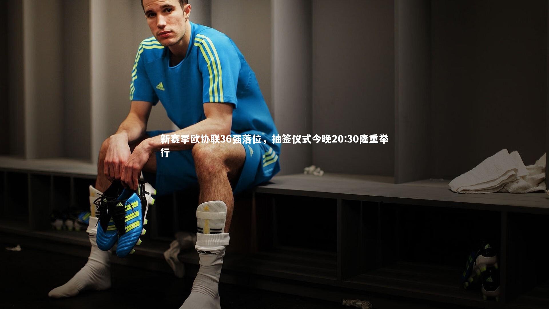 新赛季欧协联36强落位,抽签仪式今晚20:30隆重举行